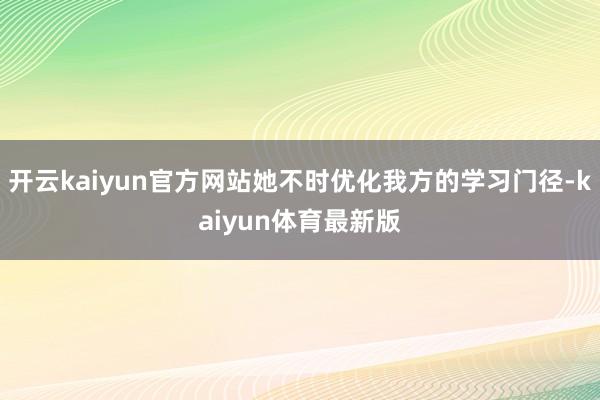 开云kaiyun官方网站她不时优化我方的学习门径-kaiyun体育最新版