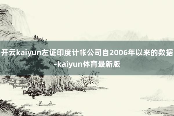 开云kaiyun左证印度计帐公司自2006年以来的数据-kaiyun体育最新版