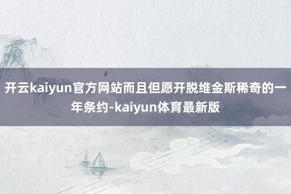 开云kaiyun官方网站而且但愿开脱维金斯稀奇的一年条约-kaiyun体育最新版