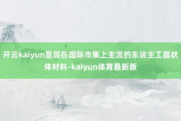 开云kaiyun是现在国际市集上主流的东谈主工晶状体材料-kaiyun体育最新版